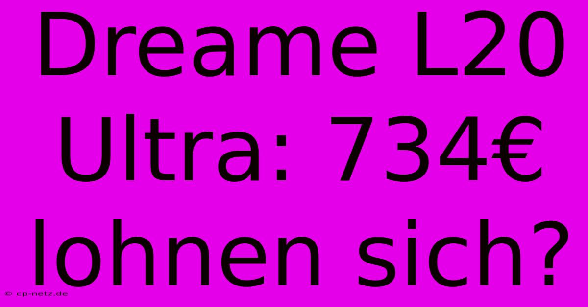 Dreame L20 Ultra: 734€ Lohnen Sich?