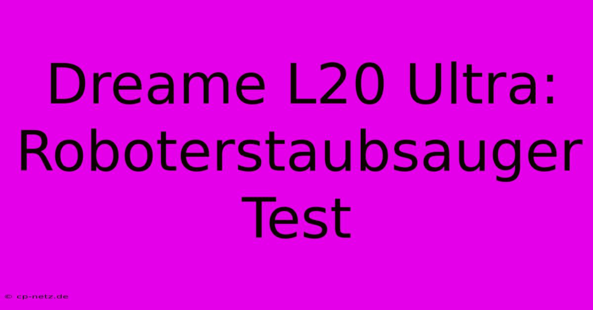 Dreame L20 Ultra: Roboterstaubsauger Test