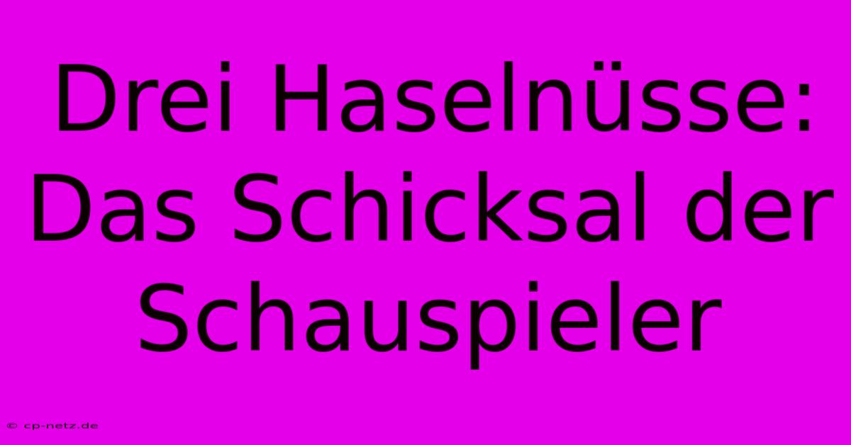 Drei Haselnüsse: Das Schicksal Der Schauspieler