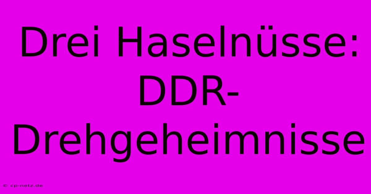 Drei Haselnüsse: DDR-Drehgeheimnisse