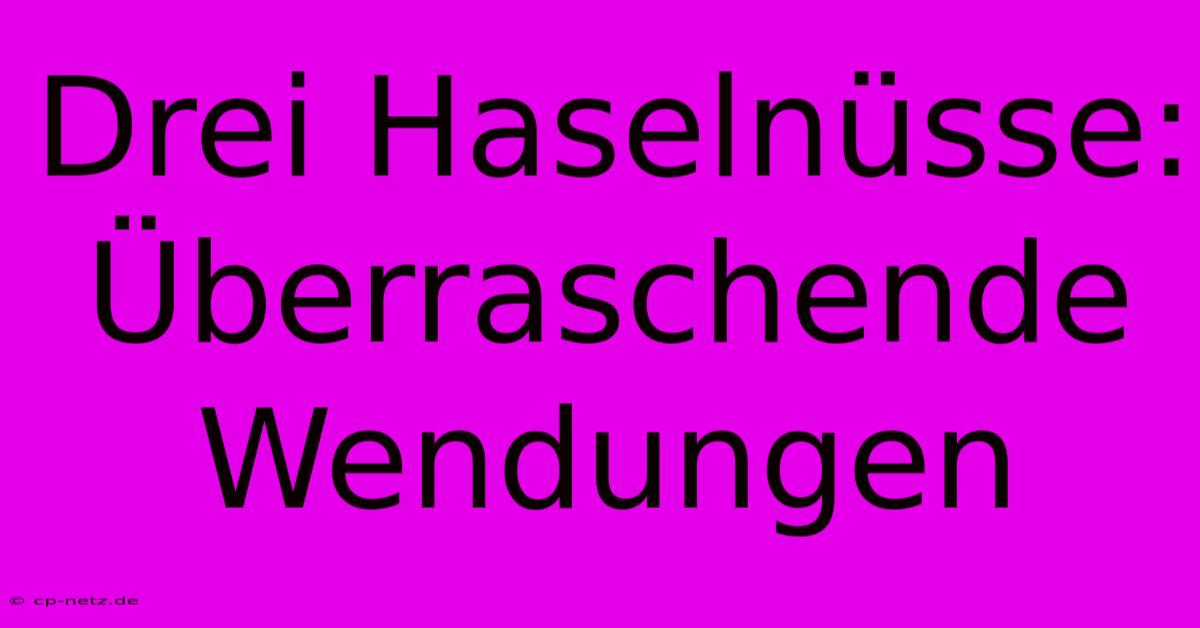 Drei Haselnüsse: Überraschende Wendungen