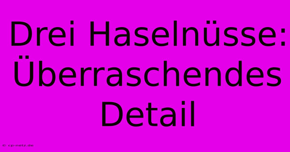 Drei Haselnüsse: Überraschendes Detail