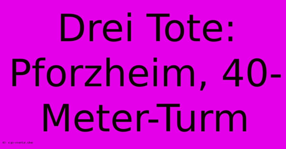 Drei Tote: Pforzheim, 40-Meter-Turm