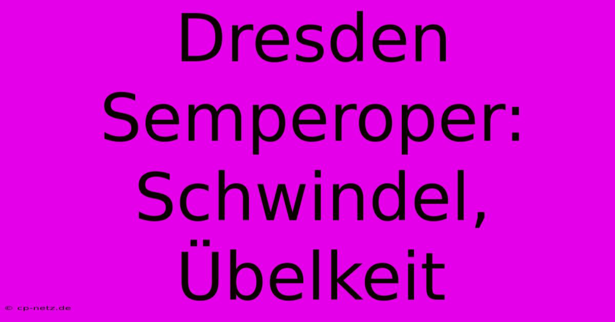 Dresden Semperoper: Schwindel, Übelkeit