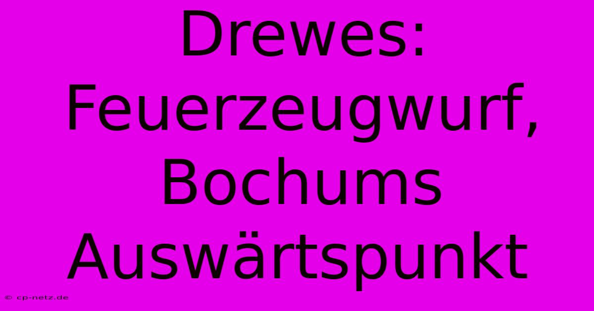 Drewes: Feuerzeugwurf, Bochums Auswärtspunkt