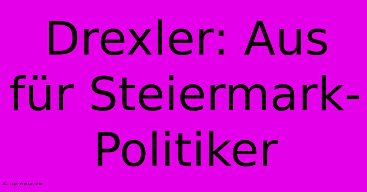 Drexler: Aus Für Steiermark-Politiker