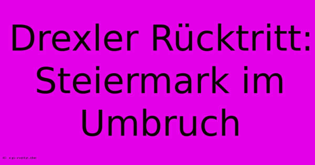 Drexler Rücktritt: Steiermark Im Umbruch