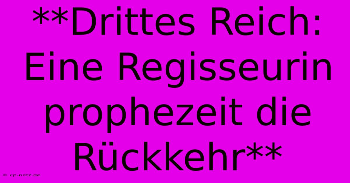 **Drittes Reich: Eine Regisseurin Prophezeit Die Rückkehr**