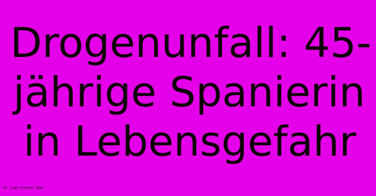 Drogenunfall: 45-jährige Spanierin In Lebensgefahr