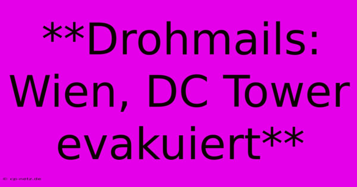 **Drohmails: Wien, DC Tower Evakuiert**