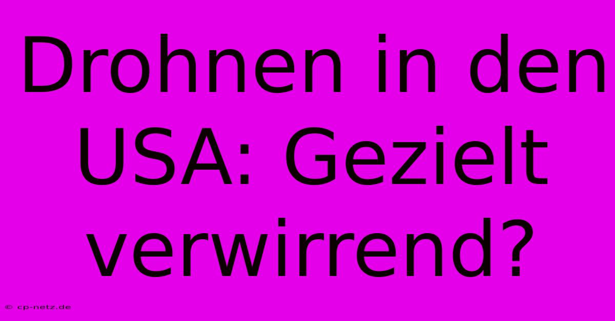 Drohnen In Den USA: Gezielt Verwirrend?