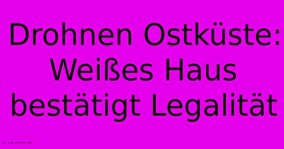 Drohnen Ostküste: Weißes Haus Bestätigt Legalität