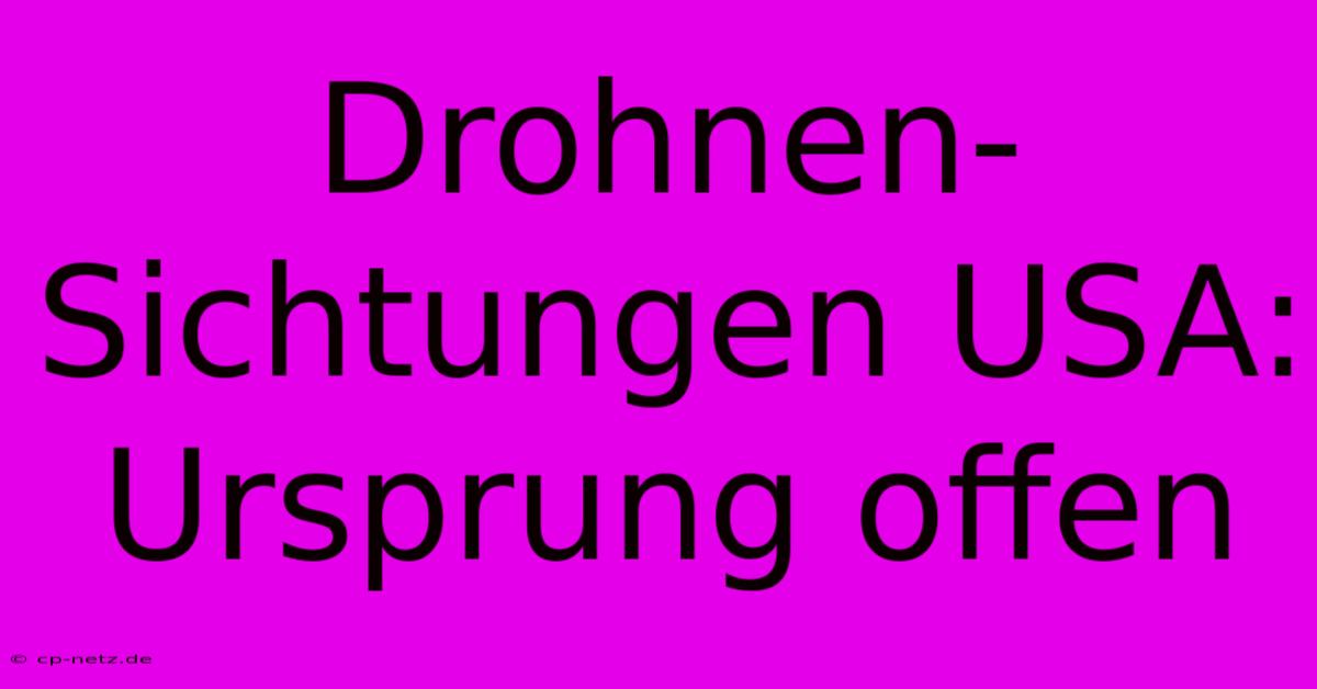 Drohnen-Sichtungen USA:  Ursprung Offen