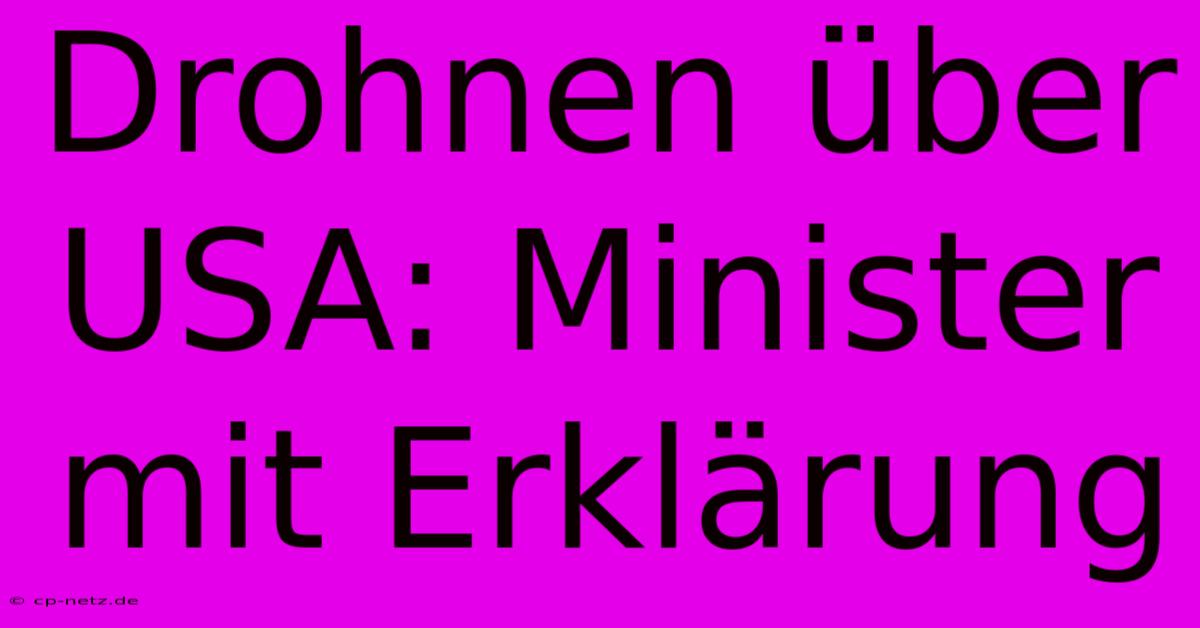 Drohnen Über USA: Minister Mit Erklärung