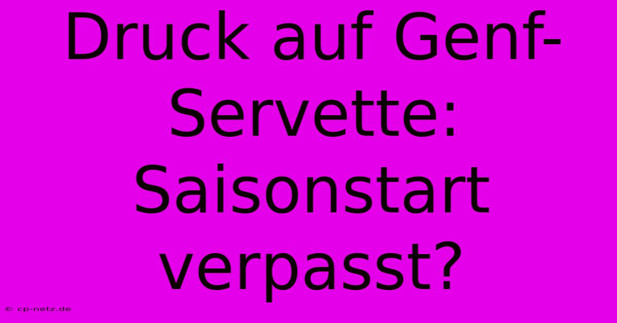 Druck Auf Genf-Servette: Saisonstart Verpasst?