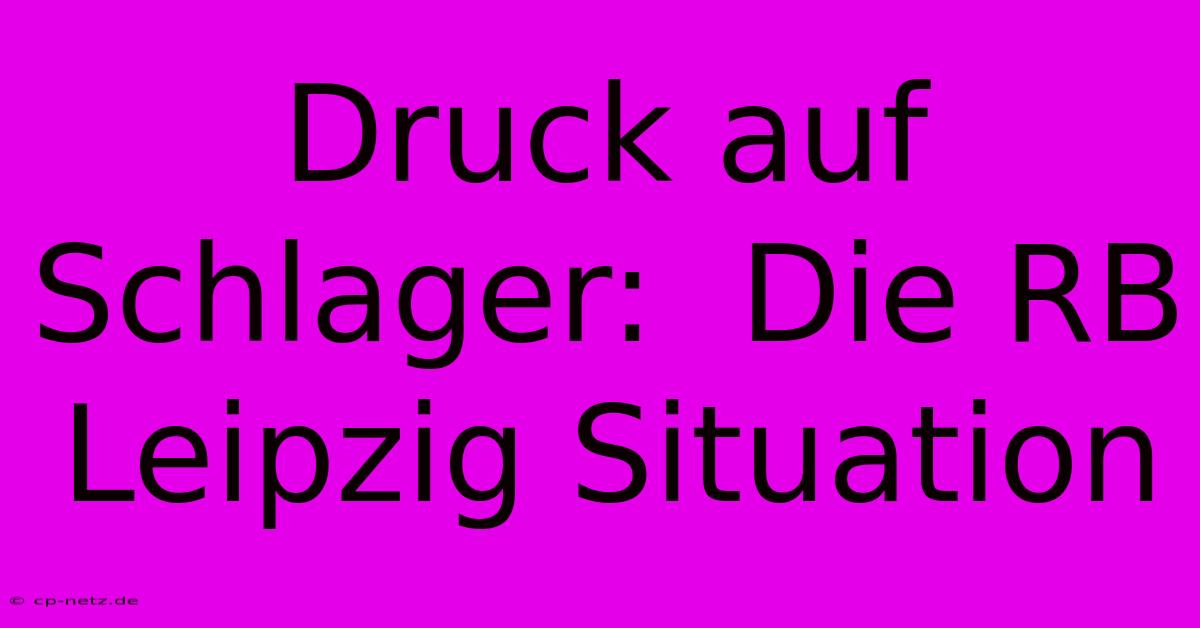 Druck Auf Schlager:  Die RB Leipzig Situation