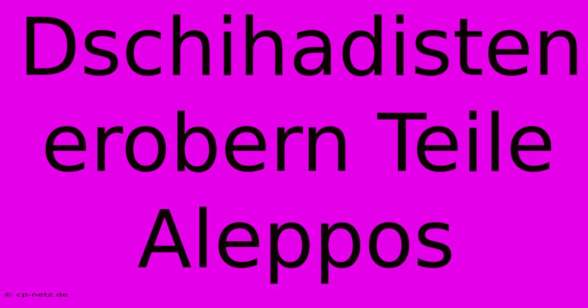 Dschihadisten Erobern Teile Aleppos