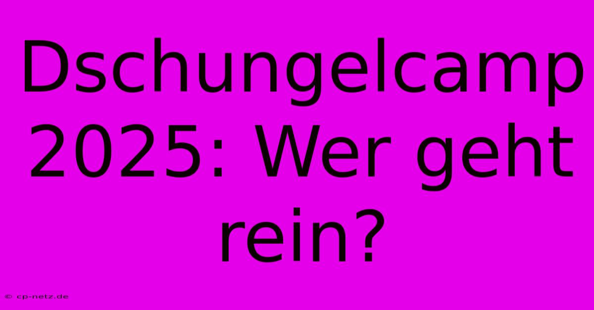 Dschungelcamp 2025: Wer Geht Rein?