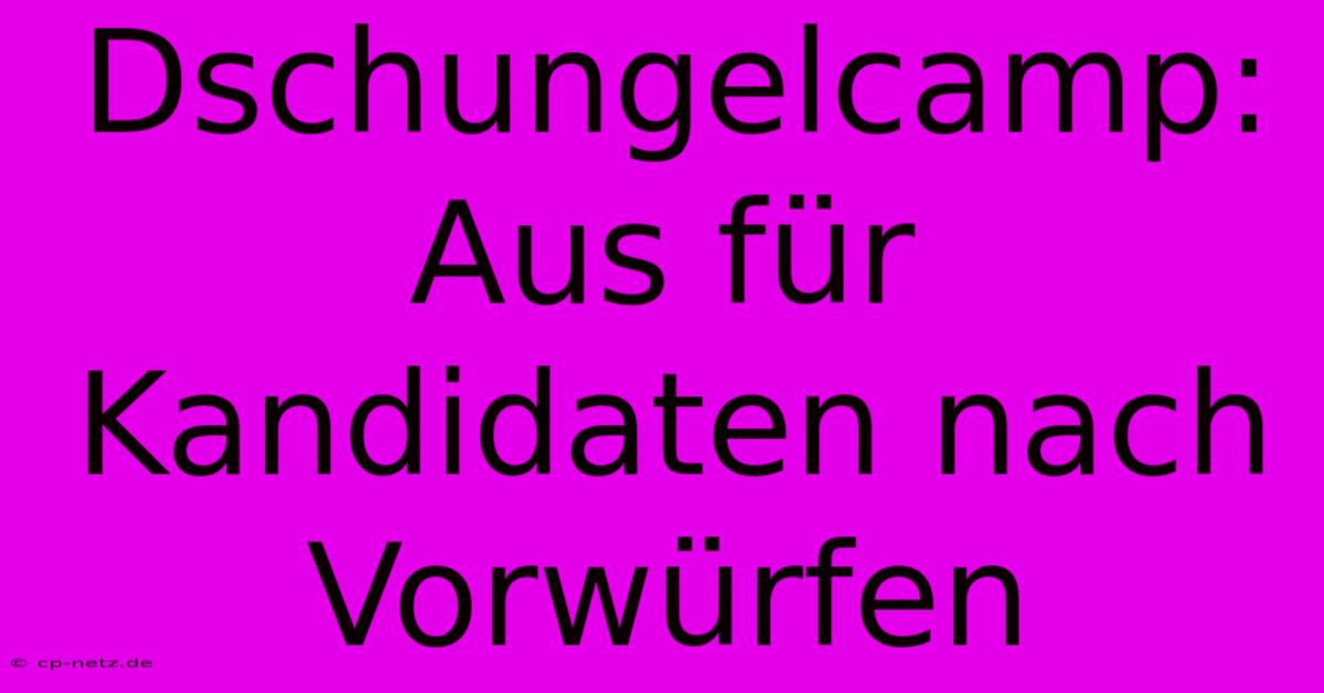 Dschungelcamp:  Aus Für Kandidaten Nach Vorwürfen