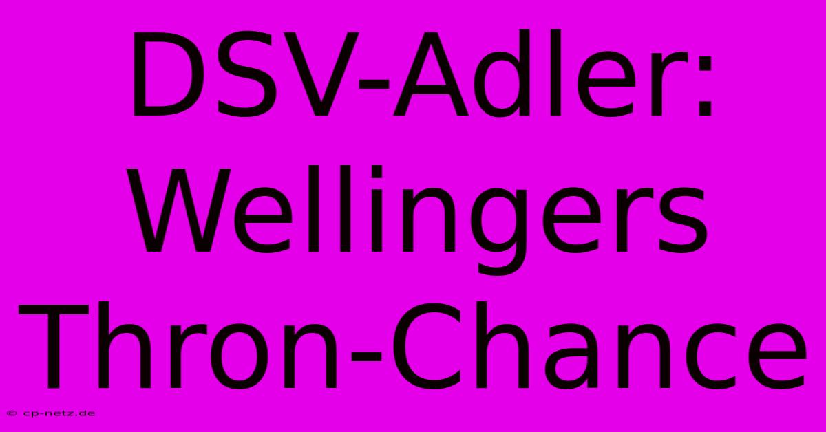 DSV-Adler: Wellingers Thron-Chance