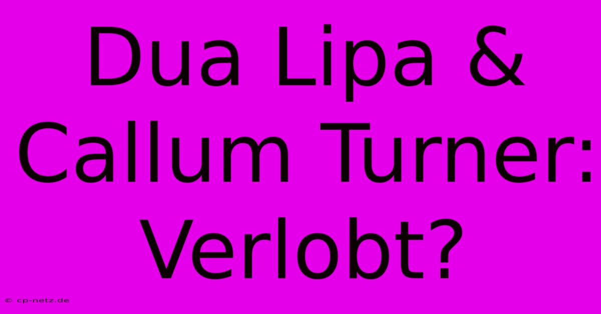 Dua Lipa & Callum Turner: Verlobt?