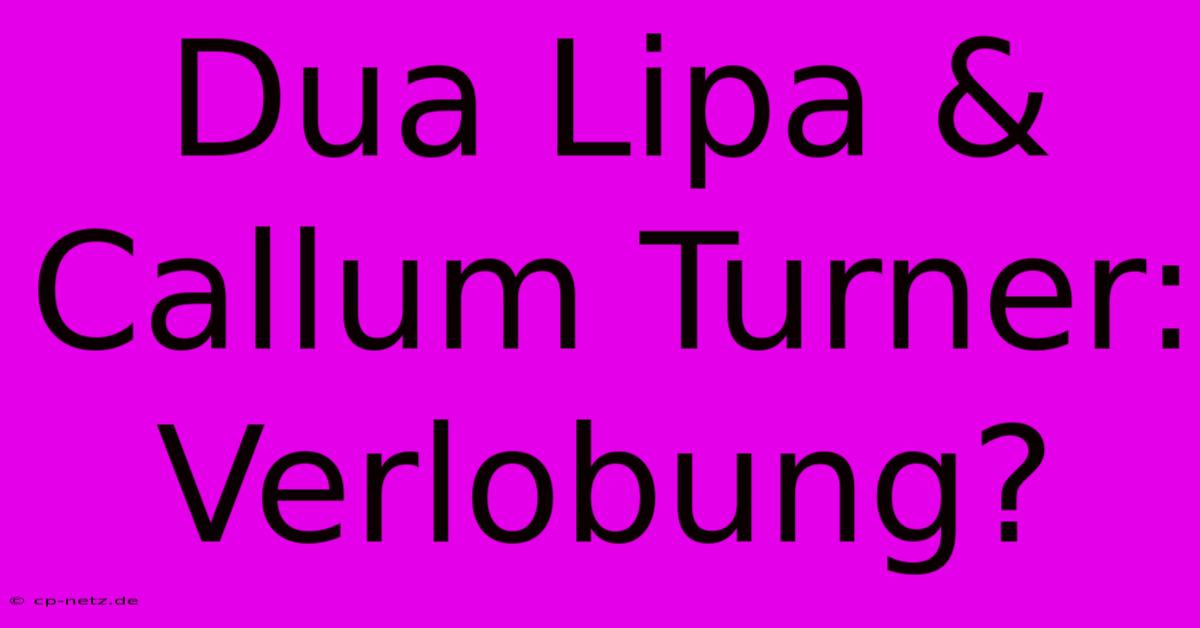 Dua Lipa & Callum Turner: Verlobung?