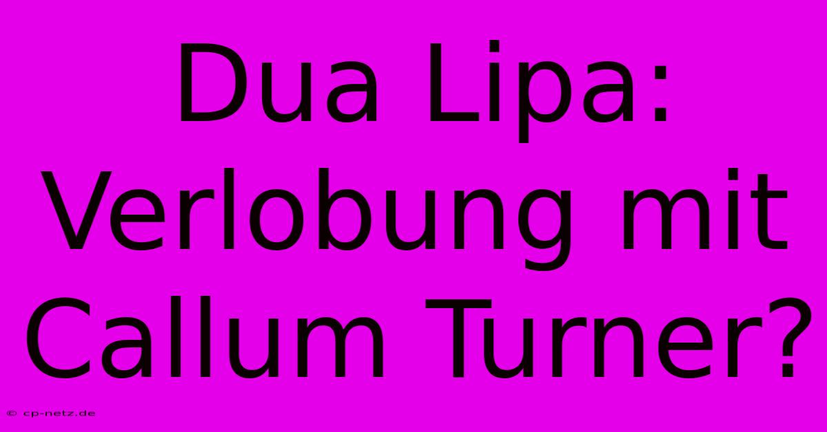 Dua Lipa: Verlobung Mit Callum Turner?