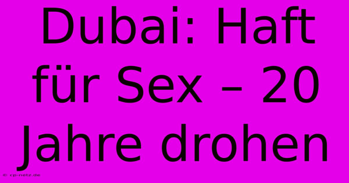 Dubai: Haft Für Sex – 20 Jahre Drohen