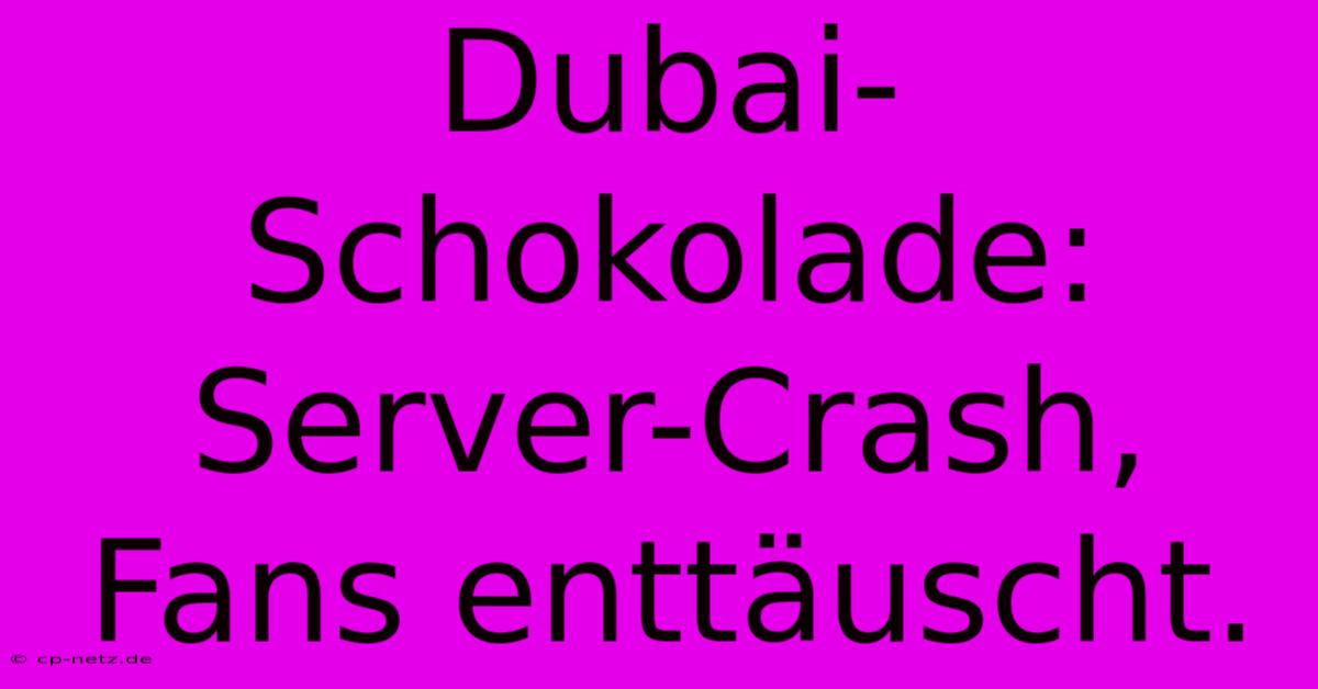 Dubai-Schokolade: Server-Crash, Fans Enttäuscht.