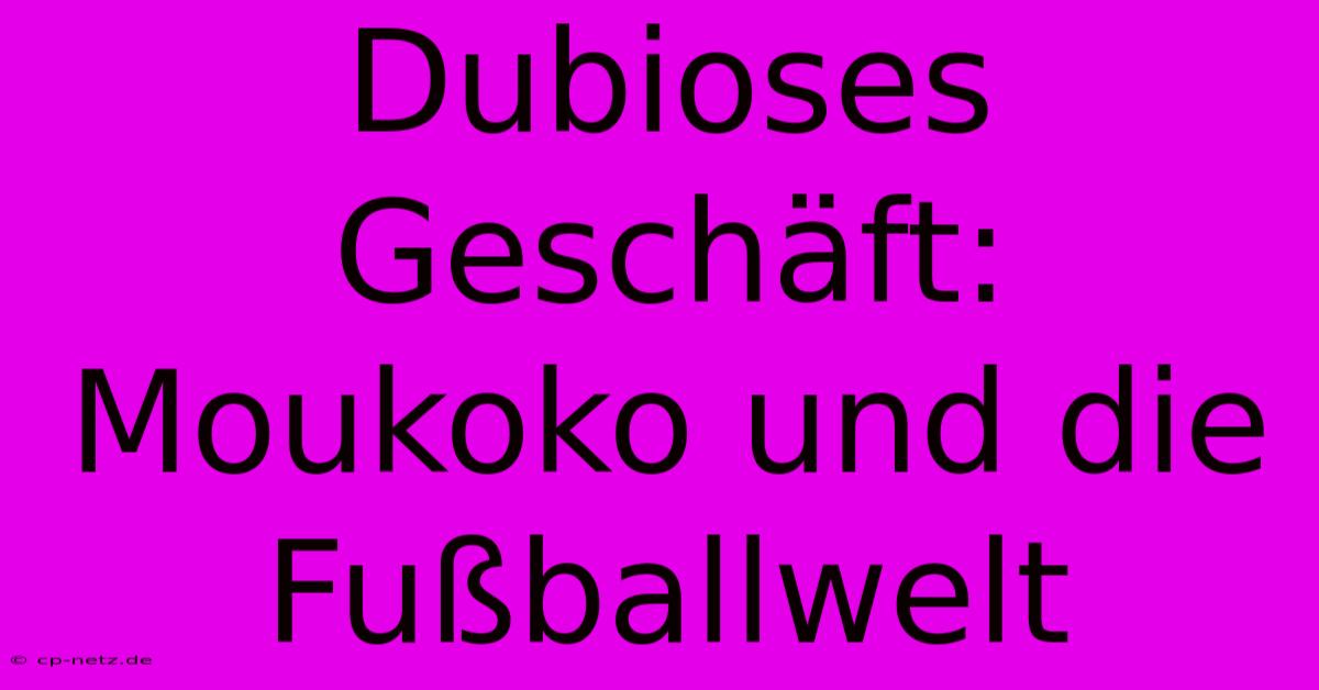 Dubioses Geschäft: Moukoko Und Die Fußballwelt