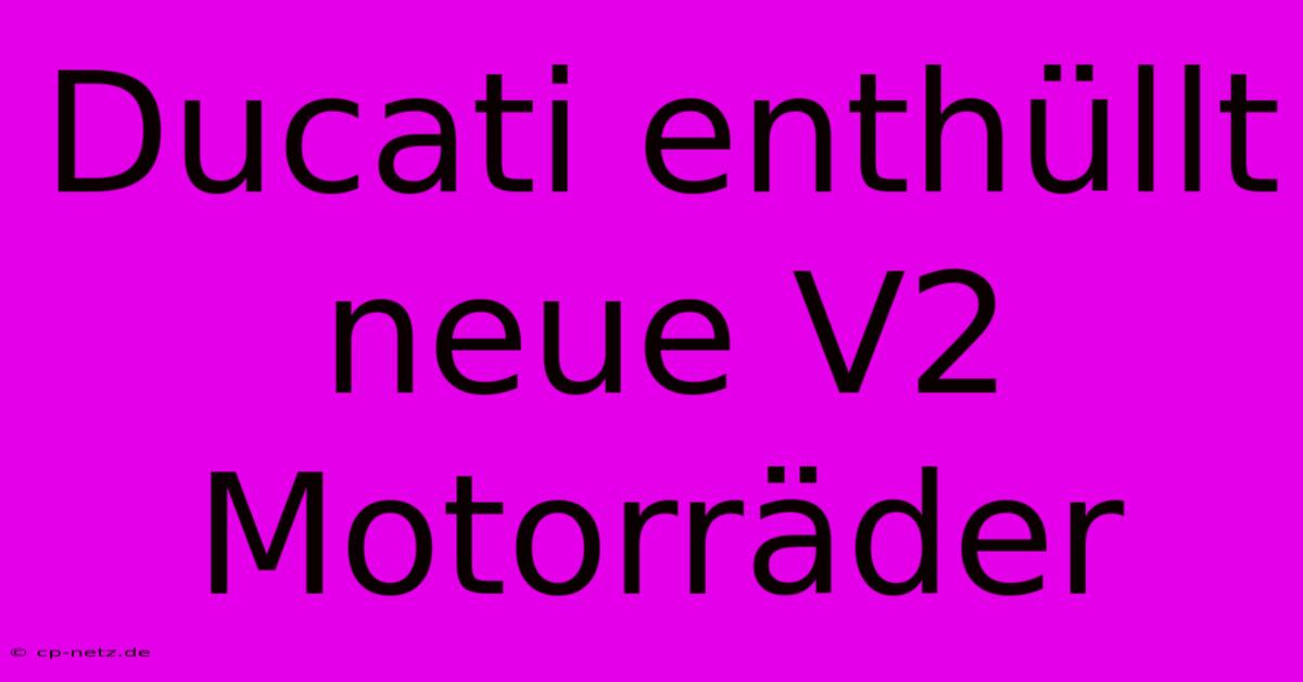 Ducati Enthüllt Neue V2 Motorräder