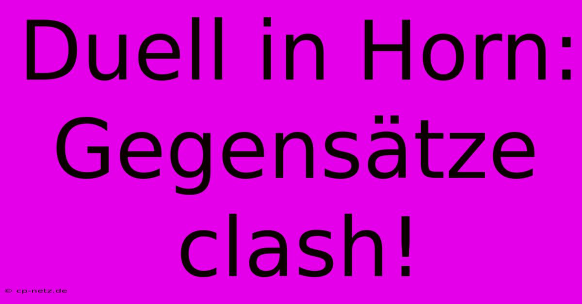 Duell In Horn: Gegensätze Clash!