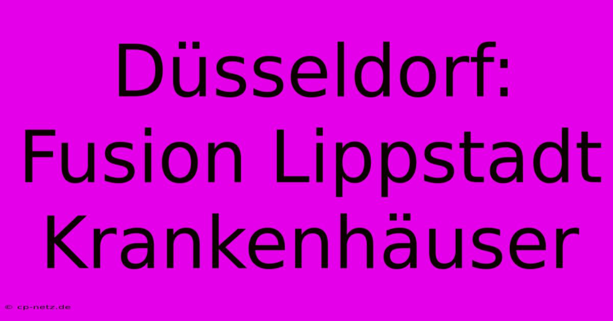 Düsseldorf: Fusion Lippstadt Krankenhäuser