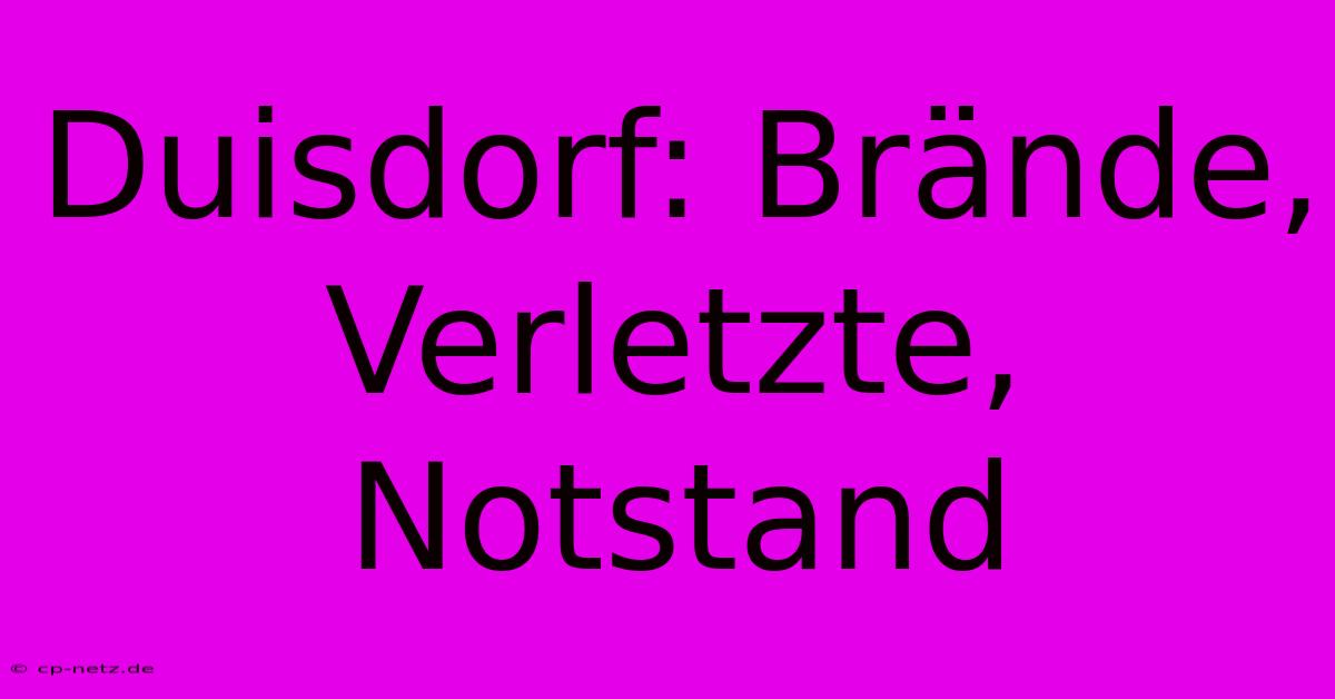 Duisdorf: Brände, Verletzte, Notstand