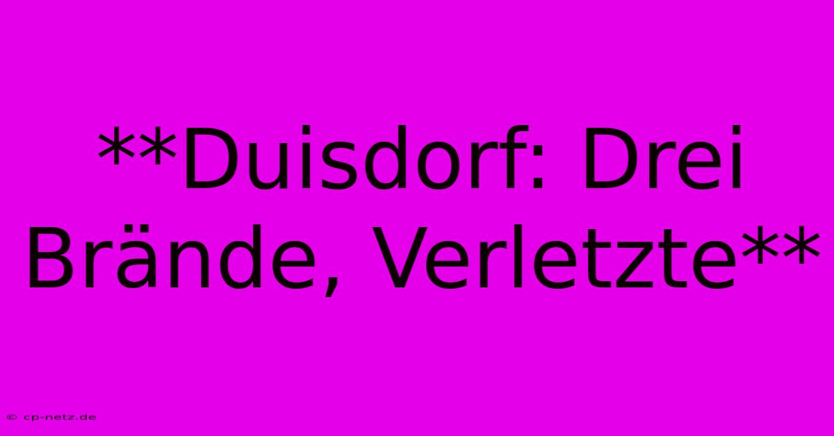 **Duisdorf: Drei Brände, Verletzte**