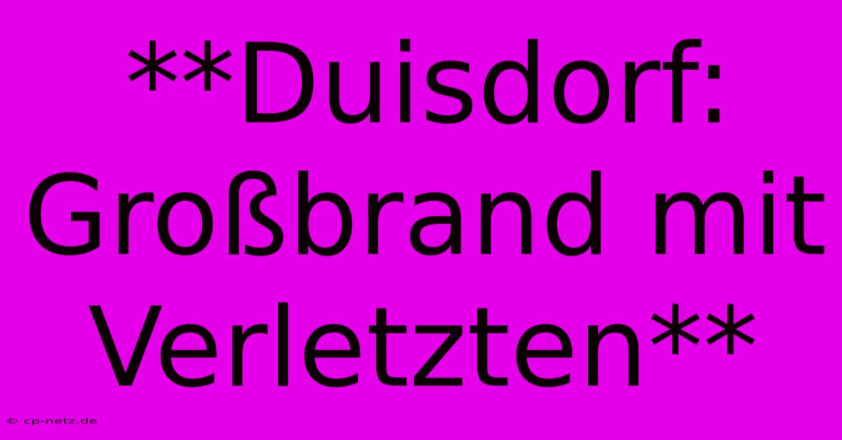 **Duisdorf: Großbrand Mit Verletzten**