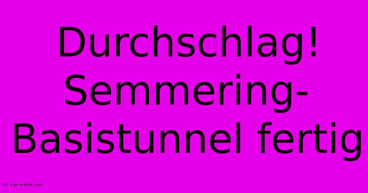 Durchschlag! Semmering-Basistunnel Fertig