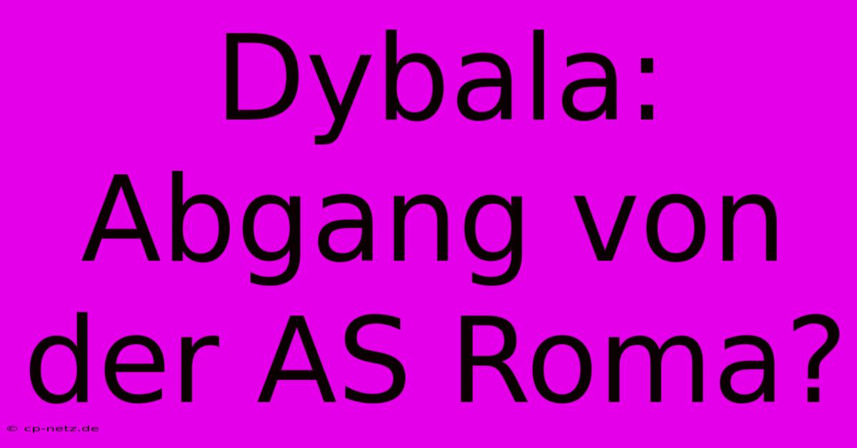 Dybala: Abgang Von Der AS Roma?