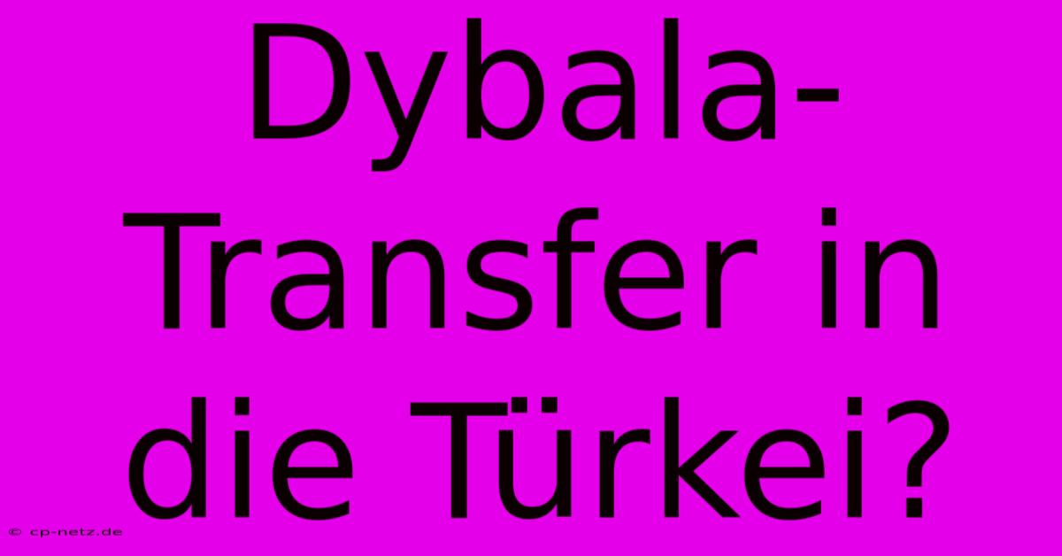 Dybala-Transfer In Die Türkei?