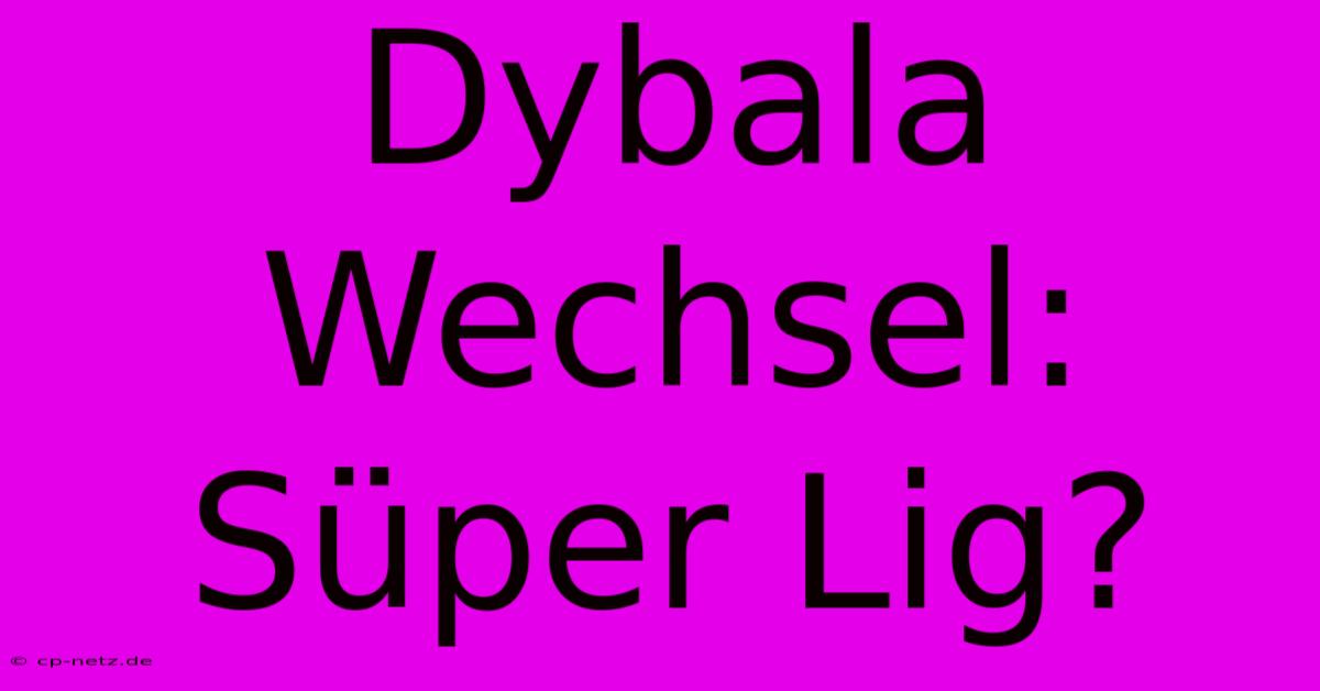 Dybala Wechsel: Süper Lig?