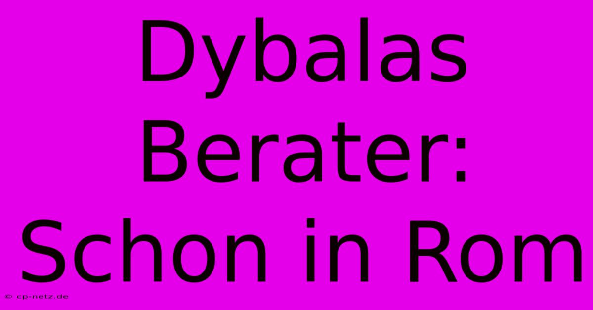 Dybalas Berater: Schon In Rom