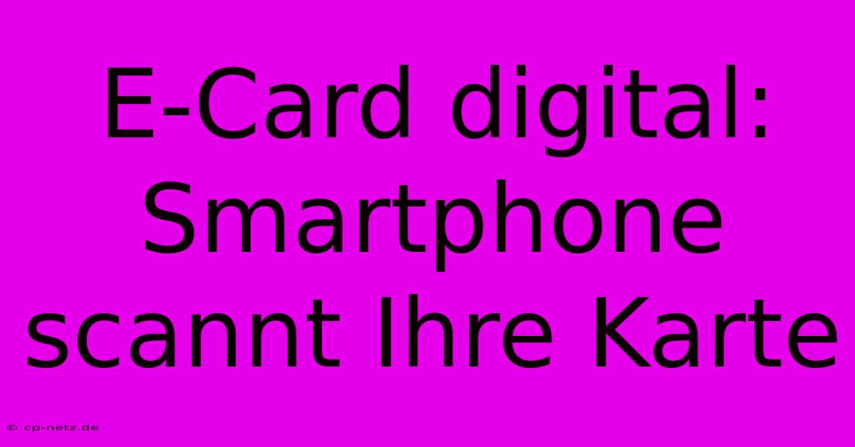 E-Card Digital: Smartphone Scannt Ihre Karte