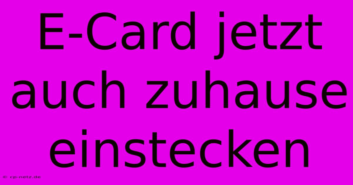 E-Card Jetzt Auch Zuhause Einstecken