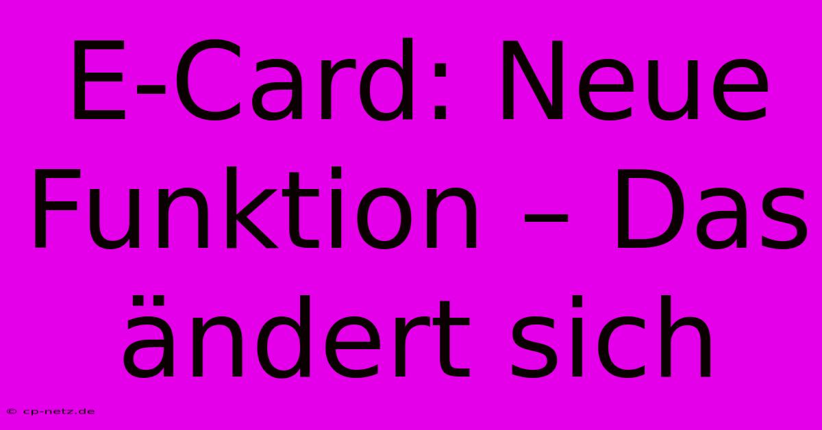 E-Card: Neue Funktion – Das Ändert Sich