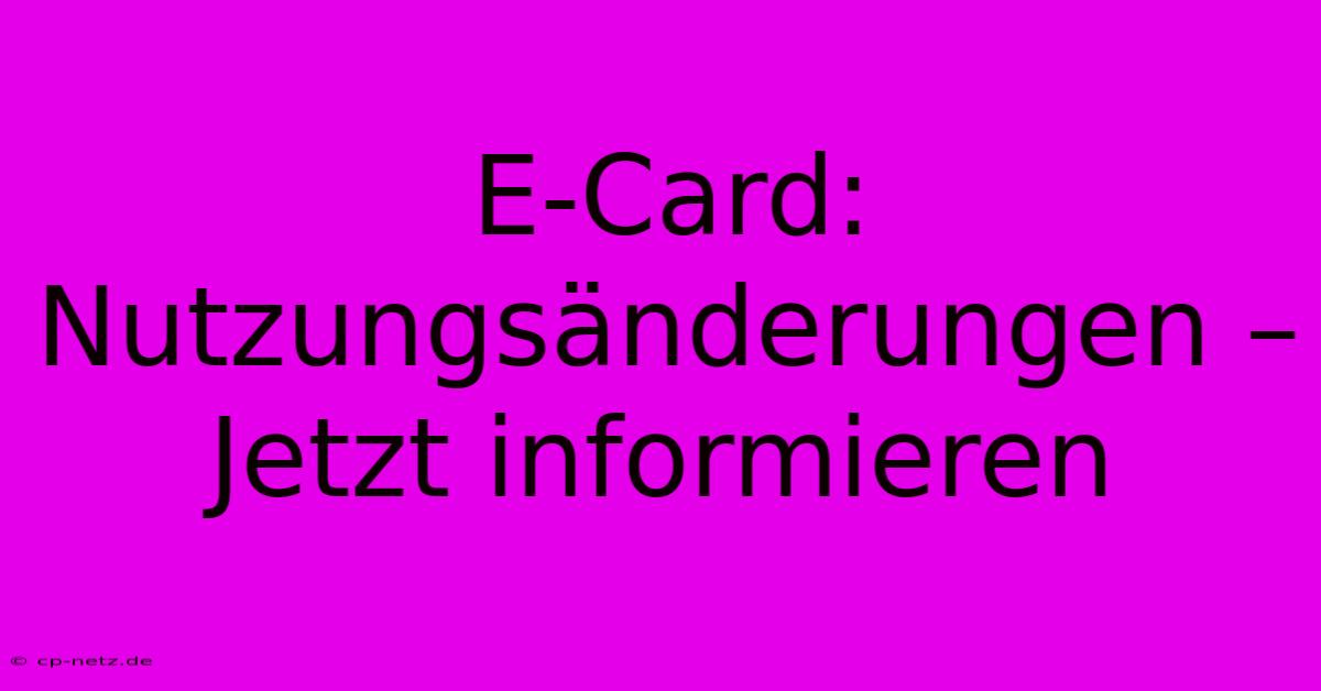 E-Card:  Nutzungsänderungen – Jetzt Informieren