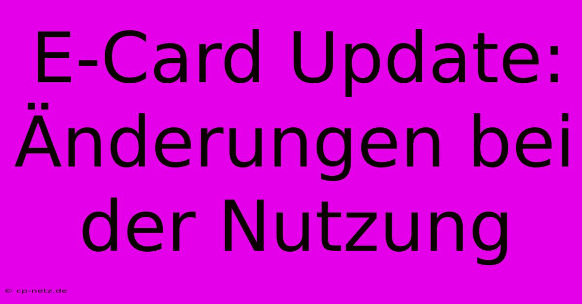 E-Card Update: Änderungen Bei Der Nutzung