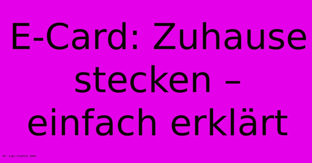 E-Card: Zuhause Stecken – Einfach Erklärt