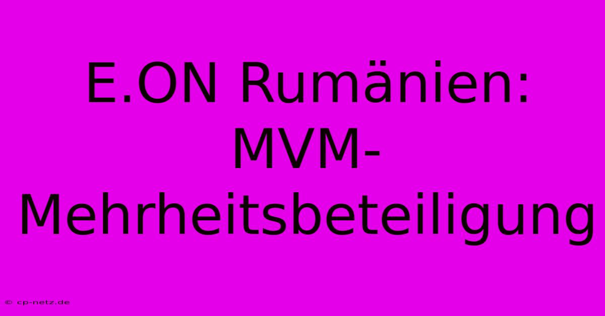 E.ON Rumänien: MVM-Mehrheitsbeteiligung