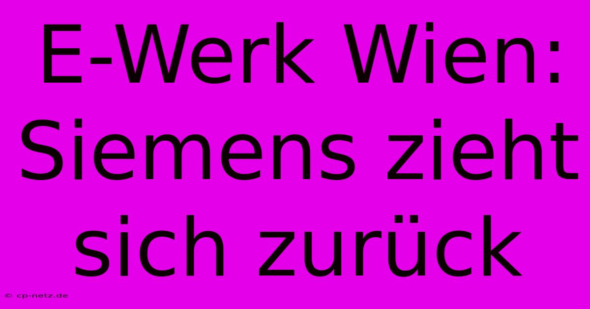 E-Werk Wien: Siemens Zieht Sich Zurück