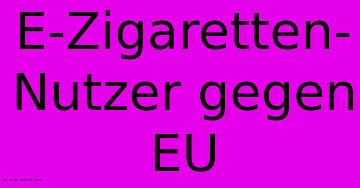 E-Zigaretten-Nutzer Gegen EU